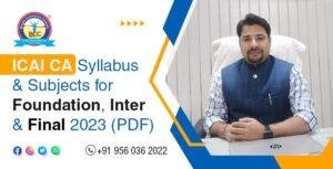 ICAI CA Syllabus & Subjects For Foundation, Inter & Final 2023